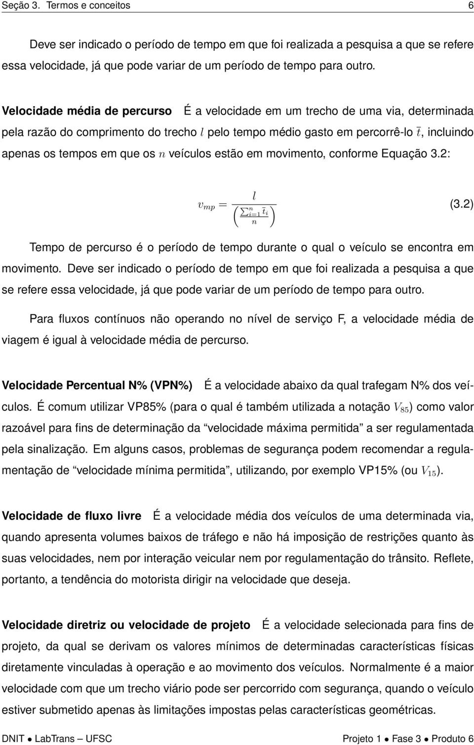 veículos estão em movimento, conforme Equação 3.2: v mp = l ( Pn i=1 t i n ) (3.2) Tempo de percurso é o período de tempo durante o qual o veículo se encontra em movimento.