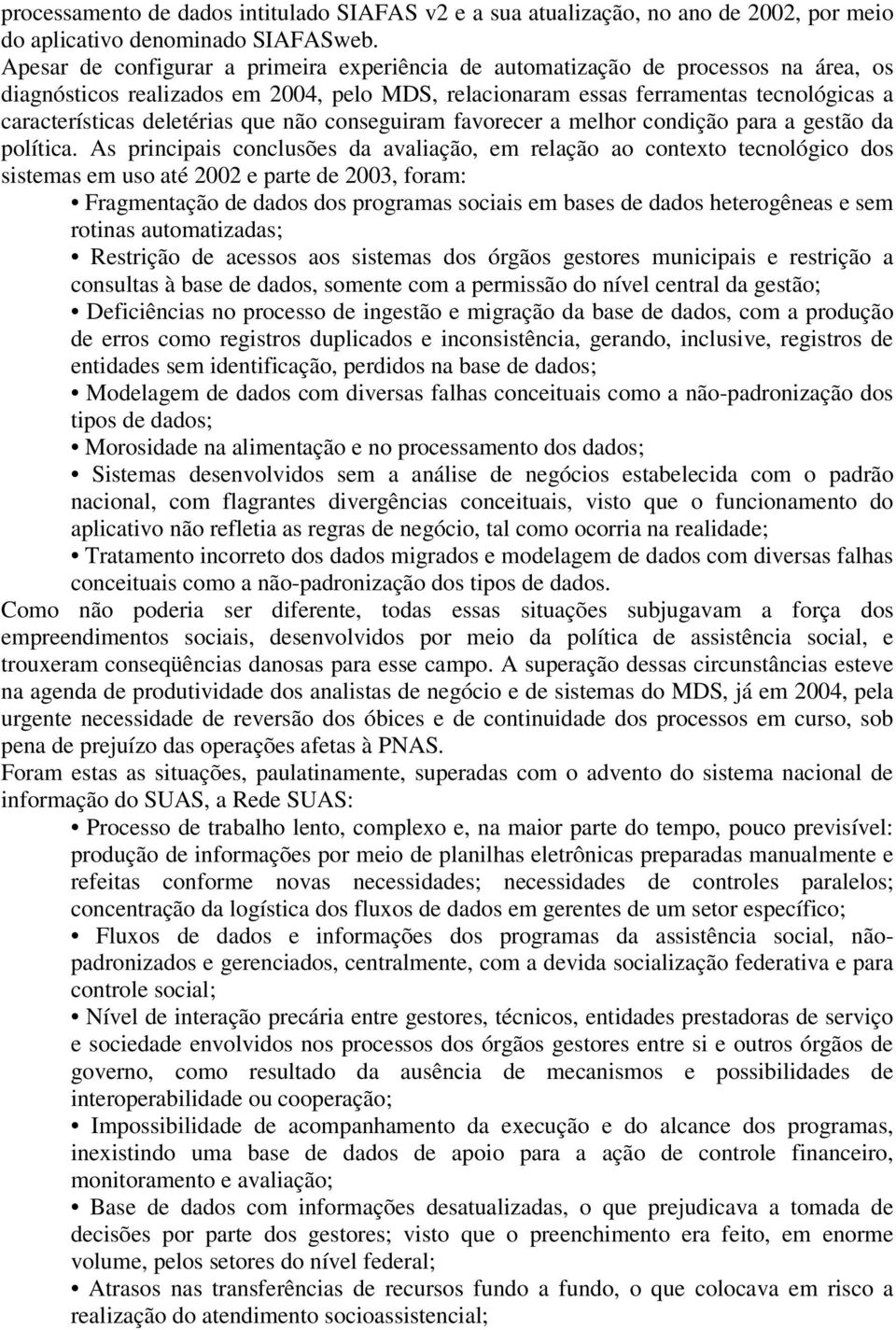 deletérias que não conseguiram favorecer a melhor condição para a gestão da política.