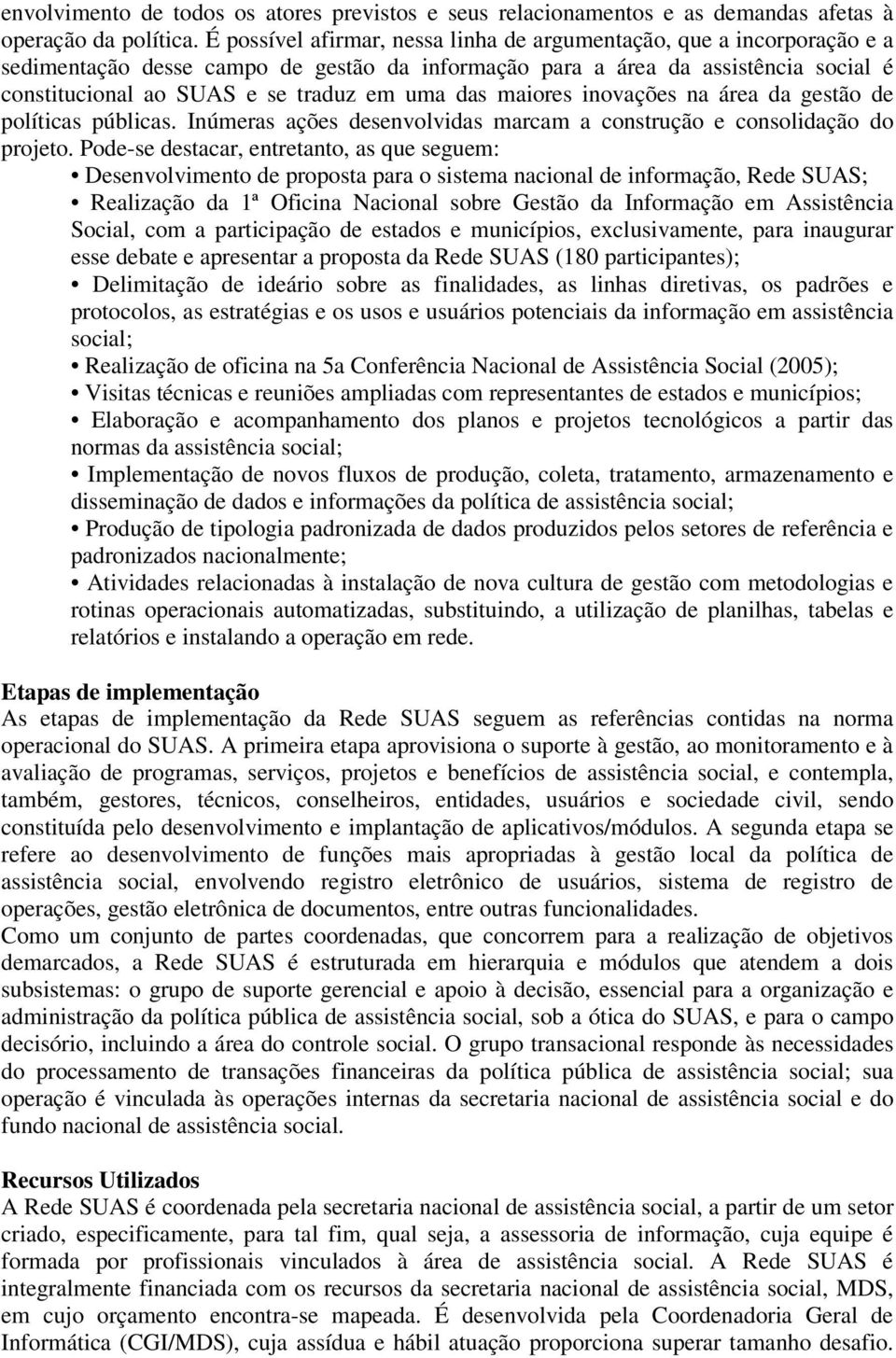 das maiores inovações na área da gestão de políticas públicas. Inúmeras ações desenvolvidas marcam a construção e consolidação do projeto.