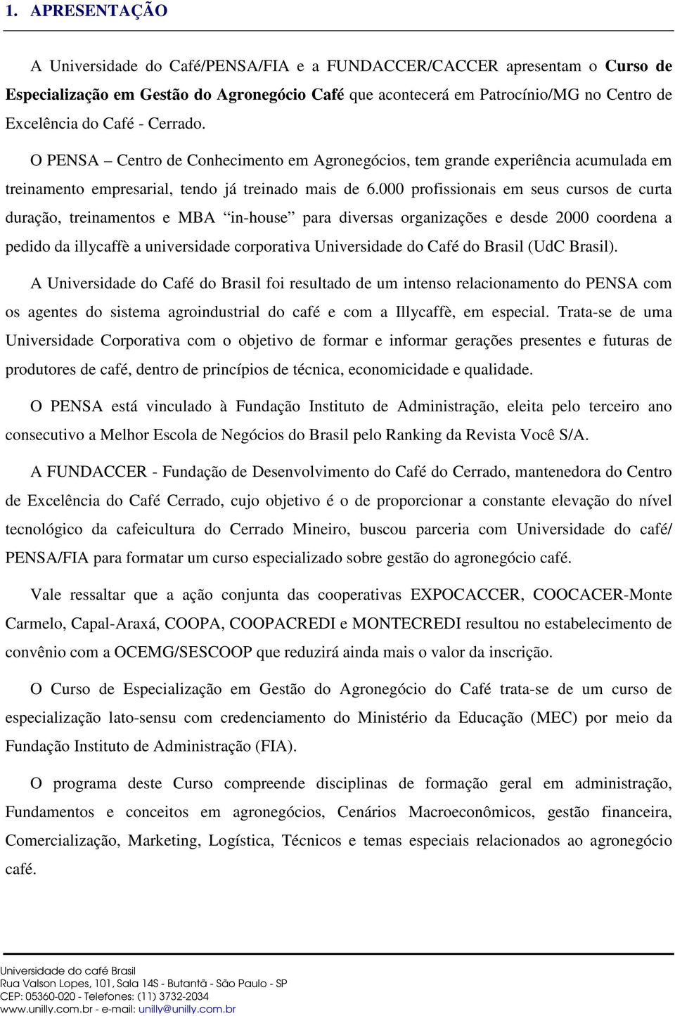 000 profissionais em seus cursos de curta duração, treinamentos e MBA in-house para diversas organizações e desde 2000 coordena a pedido da illycaffè a universidade corporativa Universidade do Café