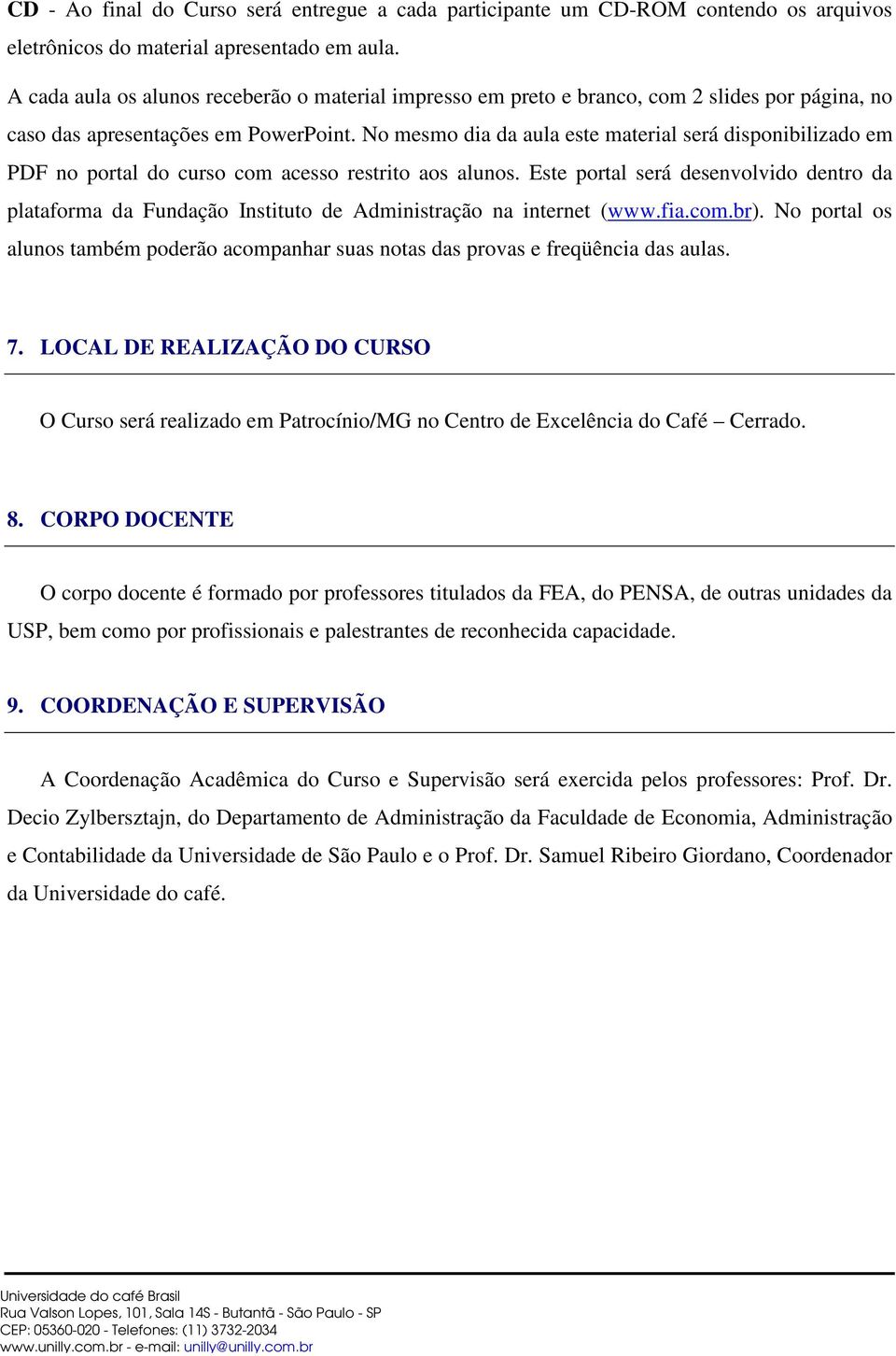 No mesmo dia da aula este material será disponibilizado em PDF no portal do curso com acesso restrito aos alunos.