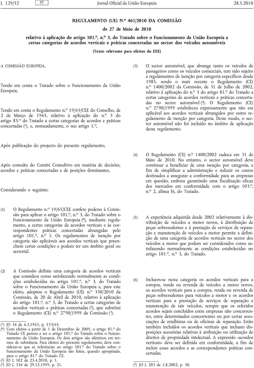 COMISSÃO EUROPEIA, Tendo em conta o Tratado sobre o Funcionamento da União Europeia, Tendo em conta o Regulamento n. o 19/65/CEE do Conselho, de 2 de Março de 1965, relativo à aplicação do n.