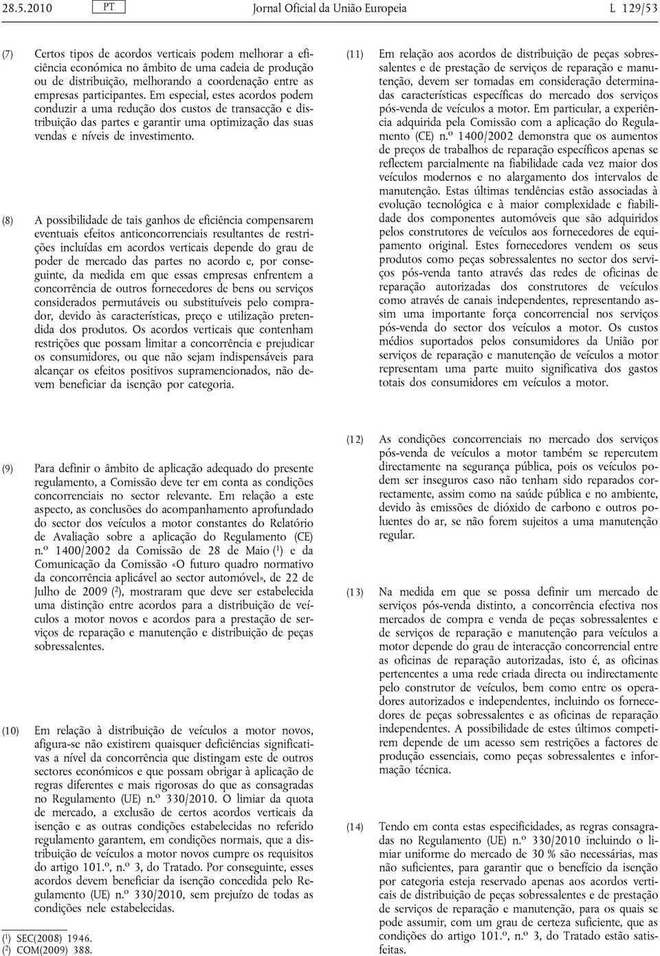 Em especial, estes acordos podem conduzir a uma redução dos custos de transacção e distribuição das partes e garantir uma optimização das suas vendas e níveis de investimento.