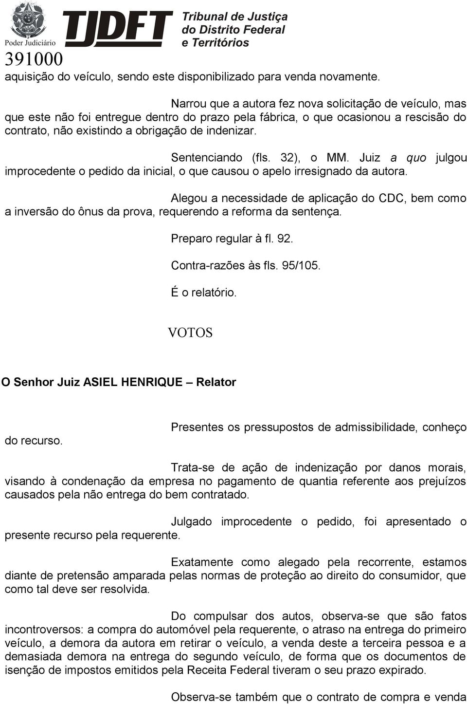 Sentenciando (fls. 32), o MM. Juiz a quo julgou improcedente o pedido da inicial, o que causou o apelo irresignado da autora.