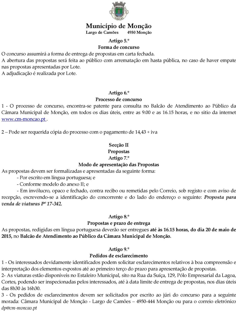 º Processo de concurso 1 - O processo de concurso, encontra-se patente para consulta no Balcão de Atendimento ao Público da Câmara Municipal de Monção, em todos os dias úteis, entre as 9.00 e as 16.