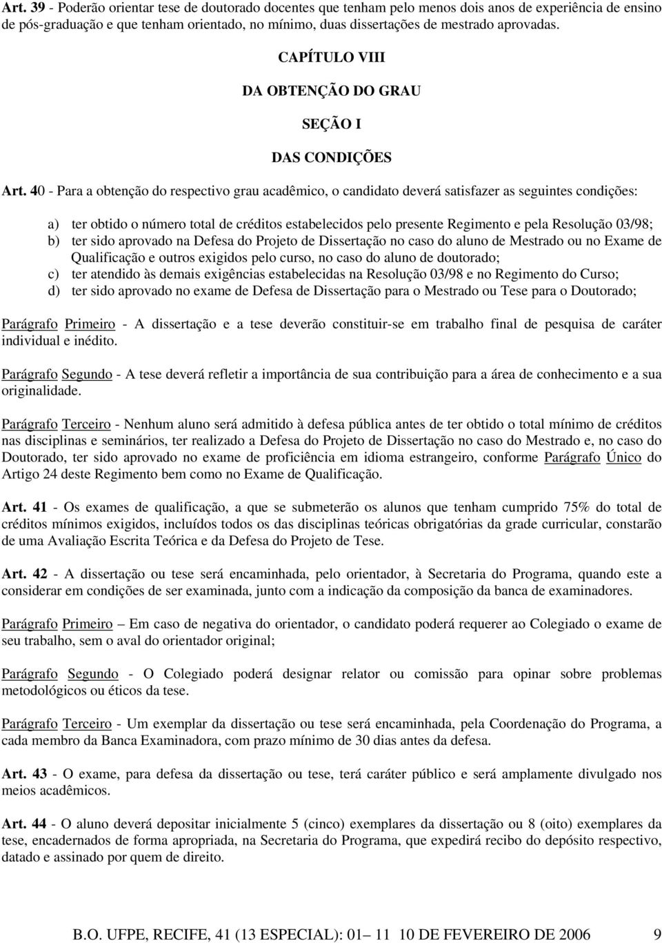 40 - Para a obtenção do respectivo grau acadêmico, o candidato deverá satisfazer as seguintes condições: a) ter obtido o número total de créditos estabelecidos pelo presente Regimento e pela