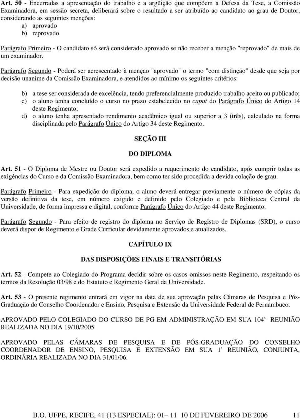 Parágrafo Segundo - Poderá ser acrescentado à menção "aprovado" o termo "com distinção" desde que seja por decisão unanime da Comissão Examinadora, e atendidos ao mínimo os seguintes critérios: b) a