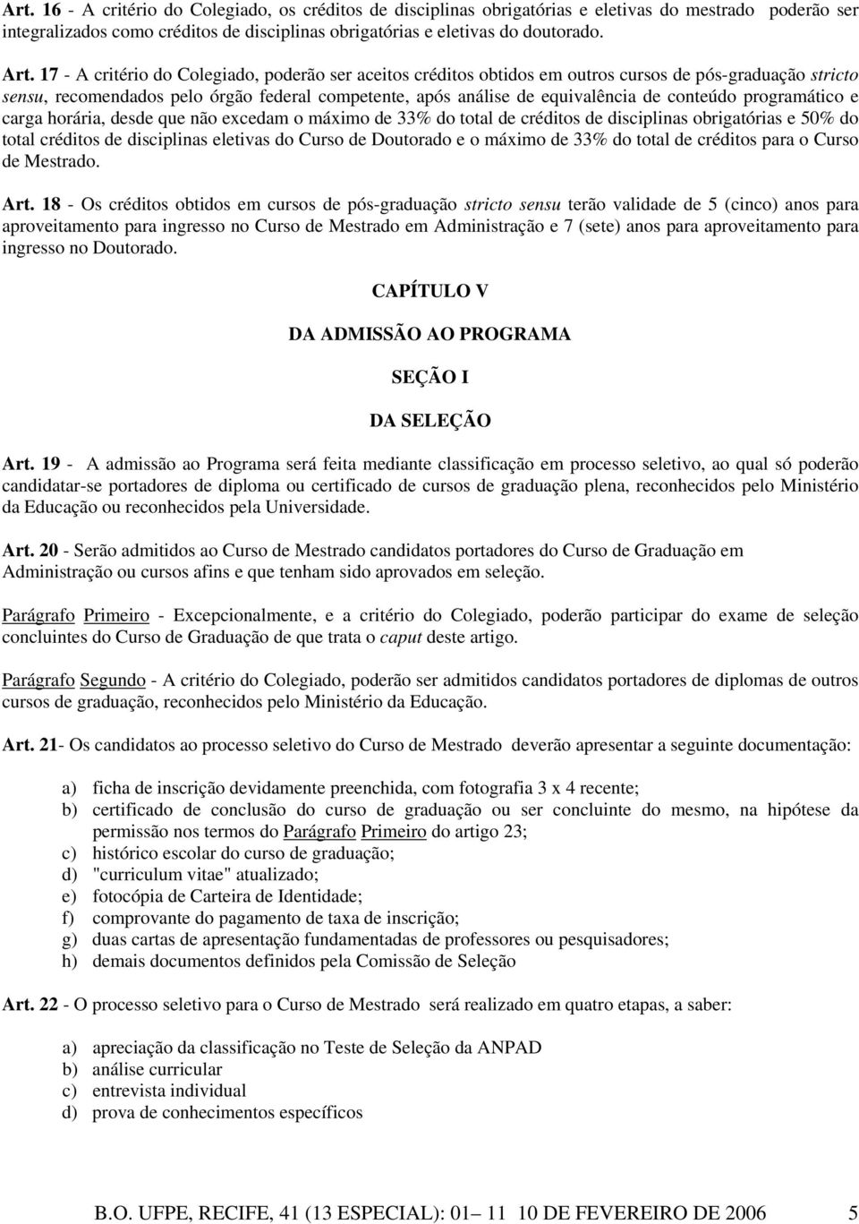 conteúdo programático e carga horária, desde que não excedam o máximo de 33% do total de créditos de disciplinas obrigatórias e 50% do total créditos de disciplinas eletivas do Curso de Doutorado e o