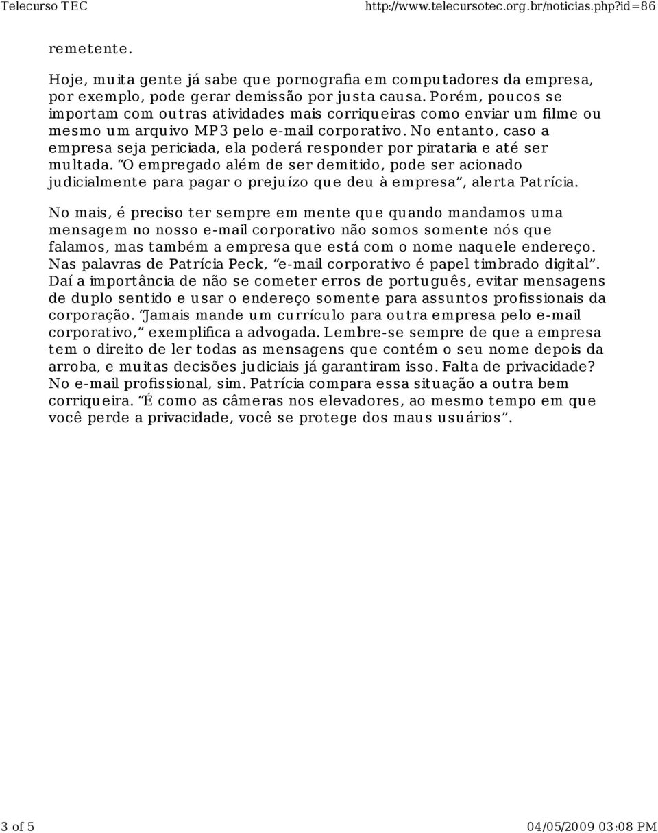 No entanto, caso a empresa seja periciada, ela poderá responder por pirataria e até ser mu ltada.