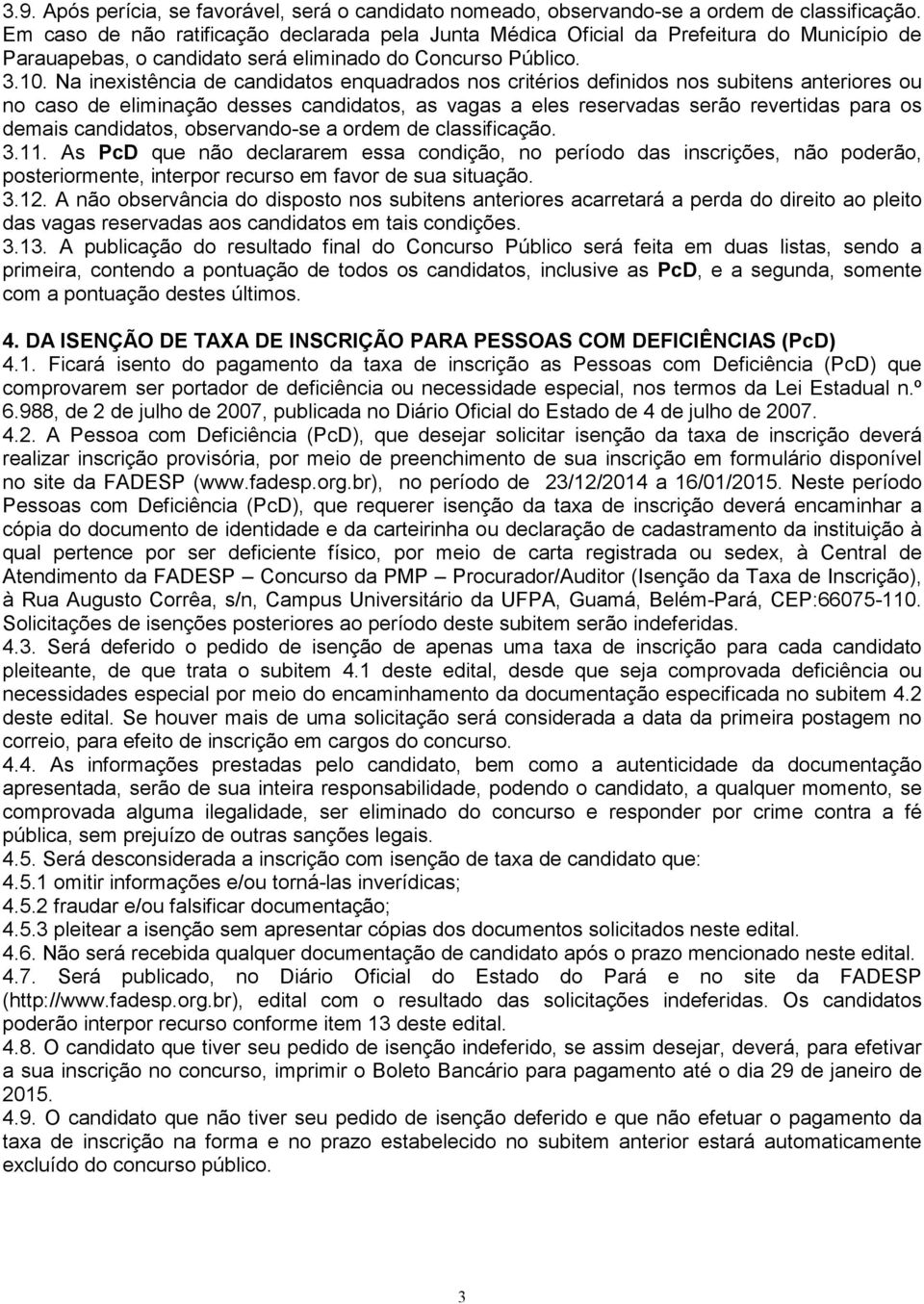 Na inexistência de candidatos enquadrados nos critérios definidos nos subitens anteriores ou no caso de eliminação desses candidatos, as vagas a eles reservadas serão revertidas para os demais