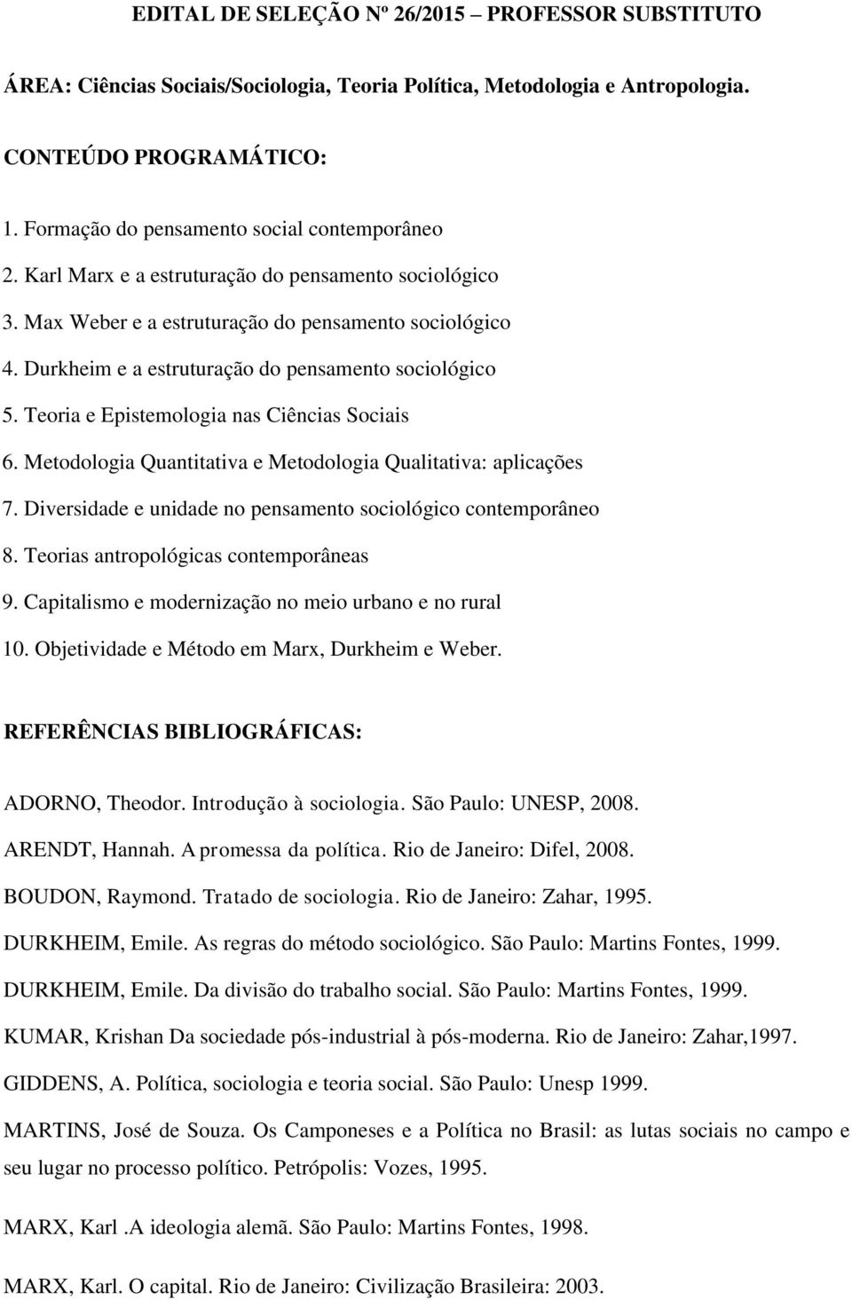 Durkheim e a estruturação do pensamento sociológico 5. Teoria e Epistemologia nas Ciências Sociais 6. Metodologia Quantitativa e Metodologia Qualitativa: aplicações 7.