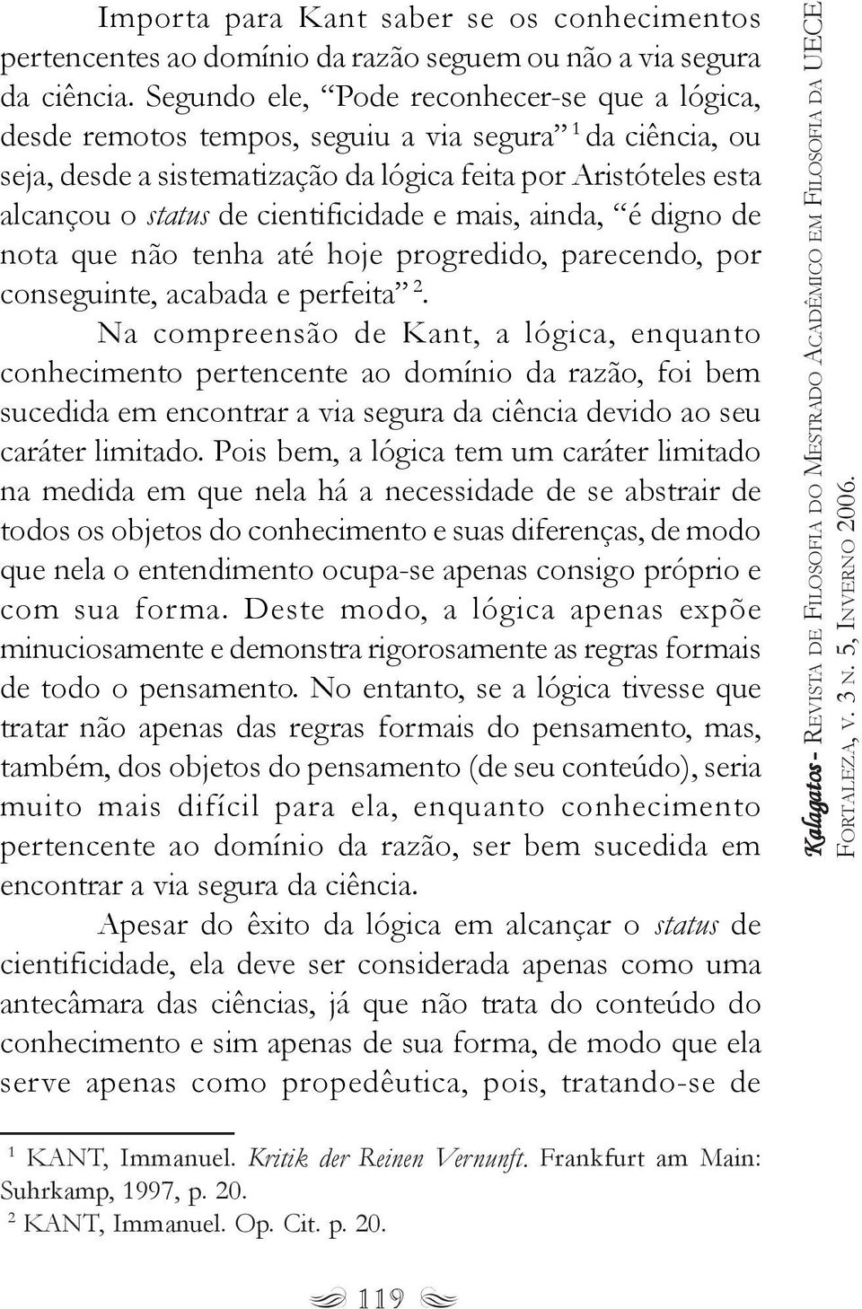 cientificidade e mais, ainda, é digno de nota que não tenha até hoje progredido, parecendo, por conseguinte, acabada e perfeita 2.