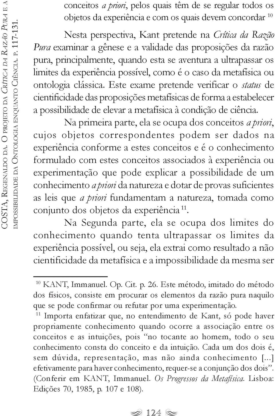 validade das proposições da razão pura, principalmente, quando esta se aventura a ultrapassar os limites da experiência possível, como é o caso da metafísica ou ontologia clássica.