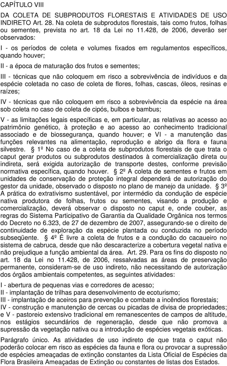 coloquem em risco a sobrevivência de indivíduos e da espécie coletada no caso de coleta de flores, folhas, cascas, óleos, resinas e raízes; IV - técnicas que não coloquem em risco a sobrevivência da