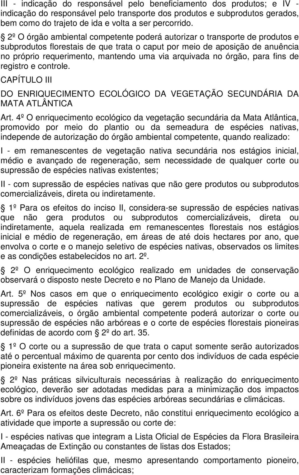 2º O órgão ambiental competente poderá autorizar o transporte de produtos e subprodutos florestais de que trata o caput por meio de aposição de anuência no próprio requerimento, mantendo uma via