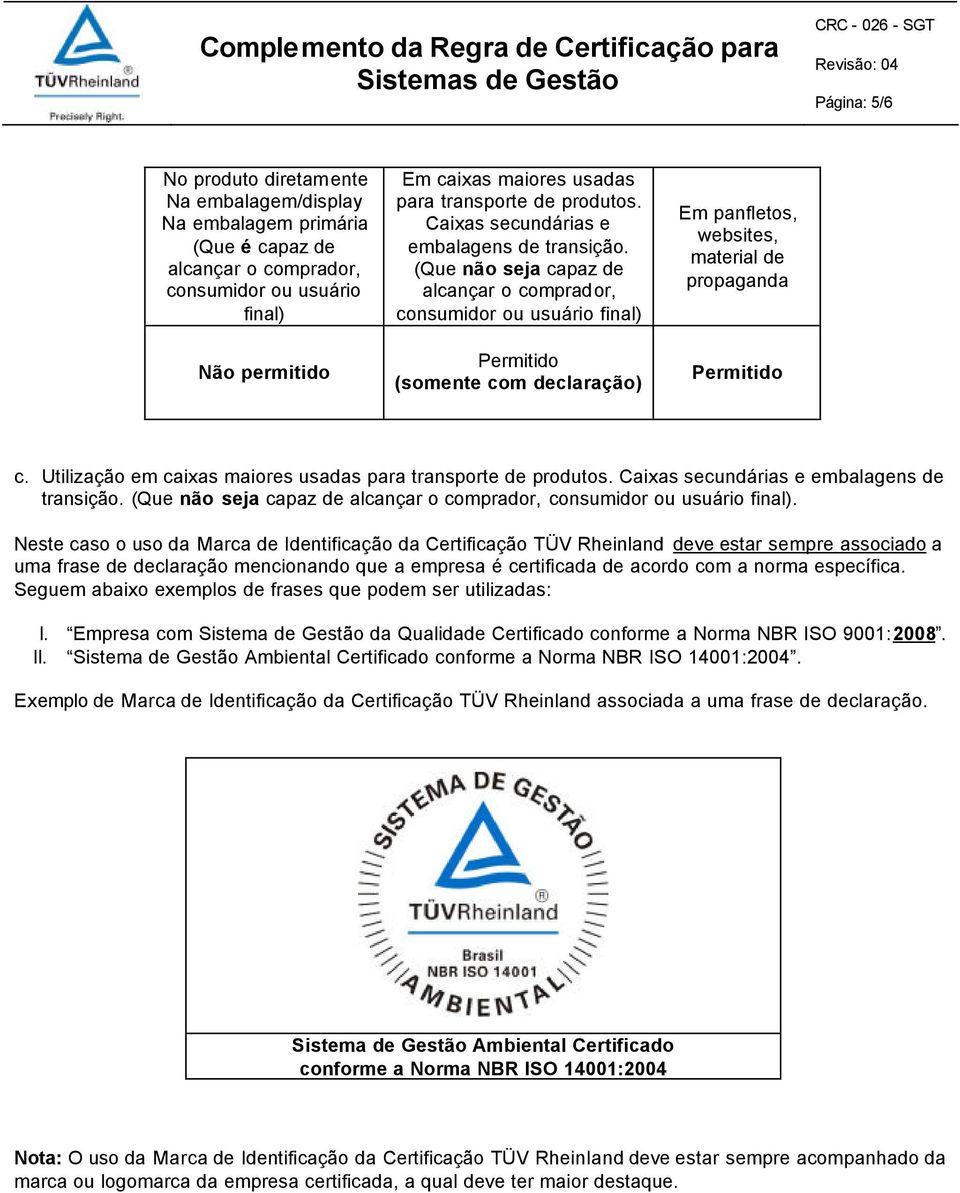 (Que não seja capaz de alcançar o comprador, consumidor ou usuário final) Permitido (somente com declaração) Em panfletos, websites, material de propaganda Permitido c.