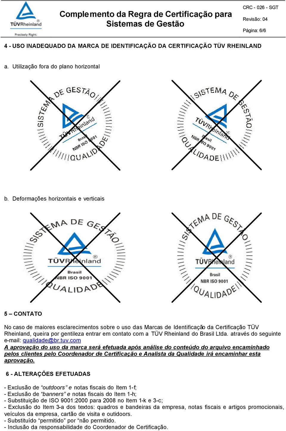 TÜV Rheinland do Brasil Ltda. através do seguinte e-mail: qualidade@br.tuv.