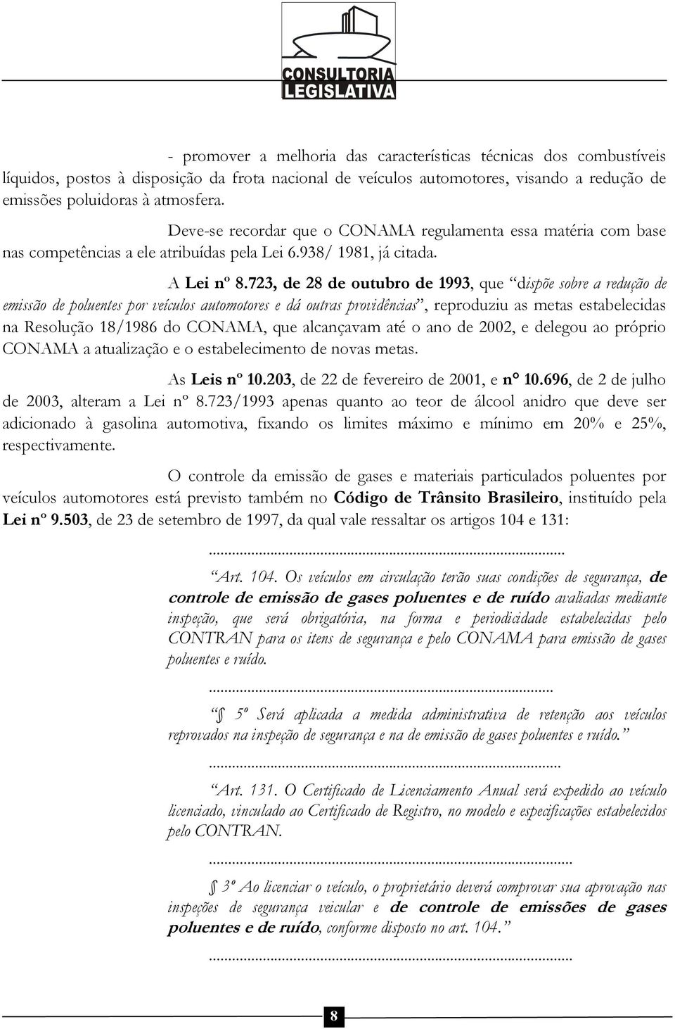 723, de 28 de outubro de 1993, que dispõe sobre a redução de emissão de poluentes por veículos automotores e dá outras providências, reproduziu as metas estabelecidas na Resolução 18/1986 do CONAMA,