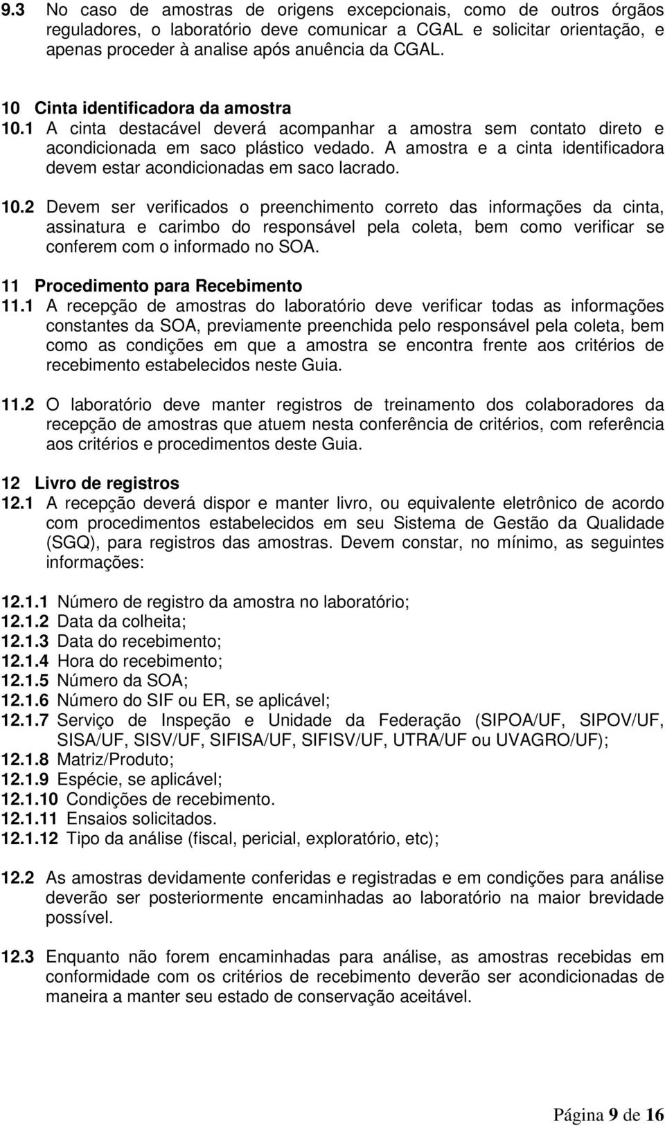 A amostra e a cinta identificadora devem estar acondicionadas em saco lacrado. 10.