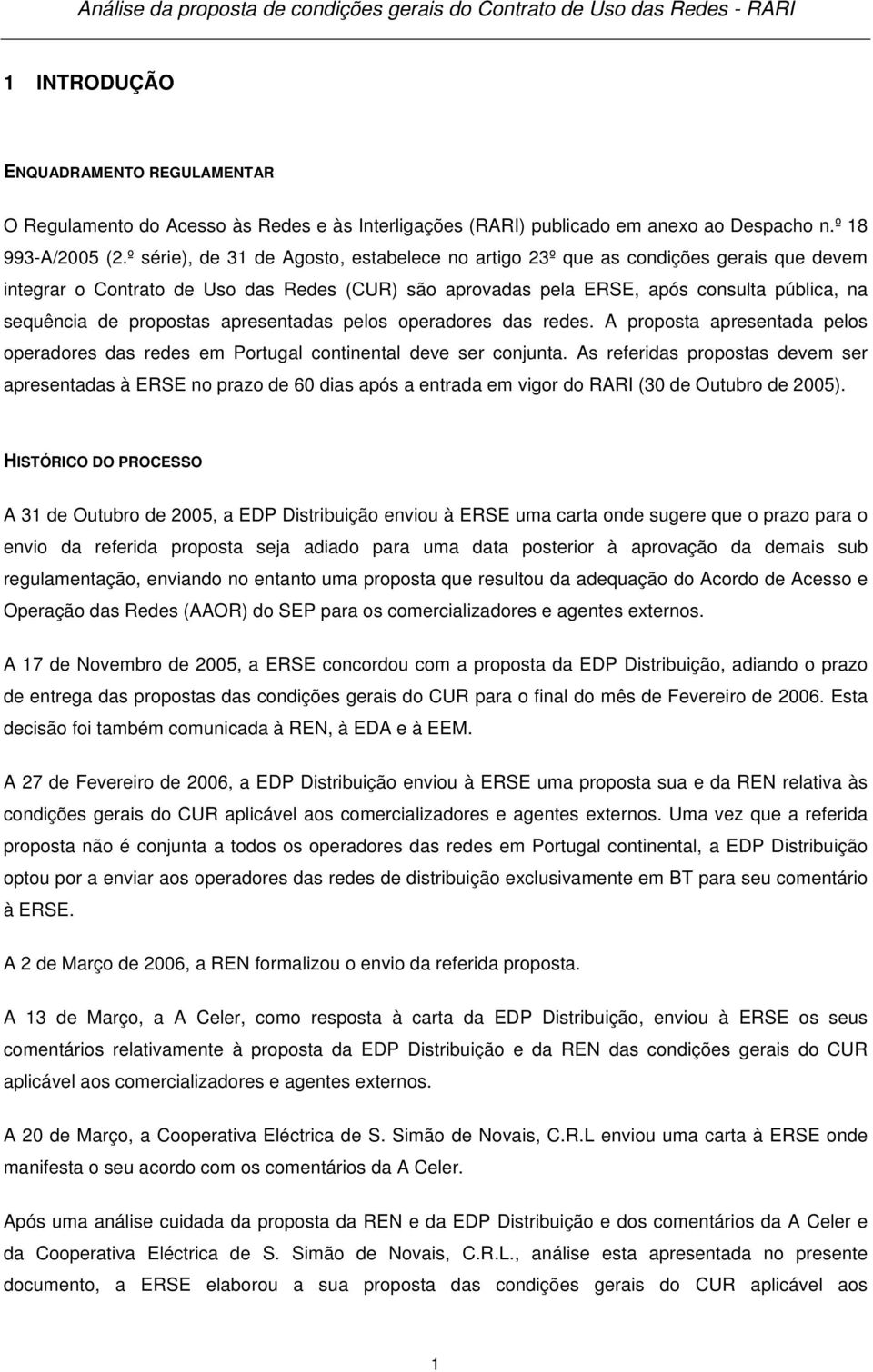 propostas apresentadas pelos operadores das redes. A proposta apresentada pelos operadores das redes em Portugal continental deve ser conjunta.