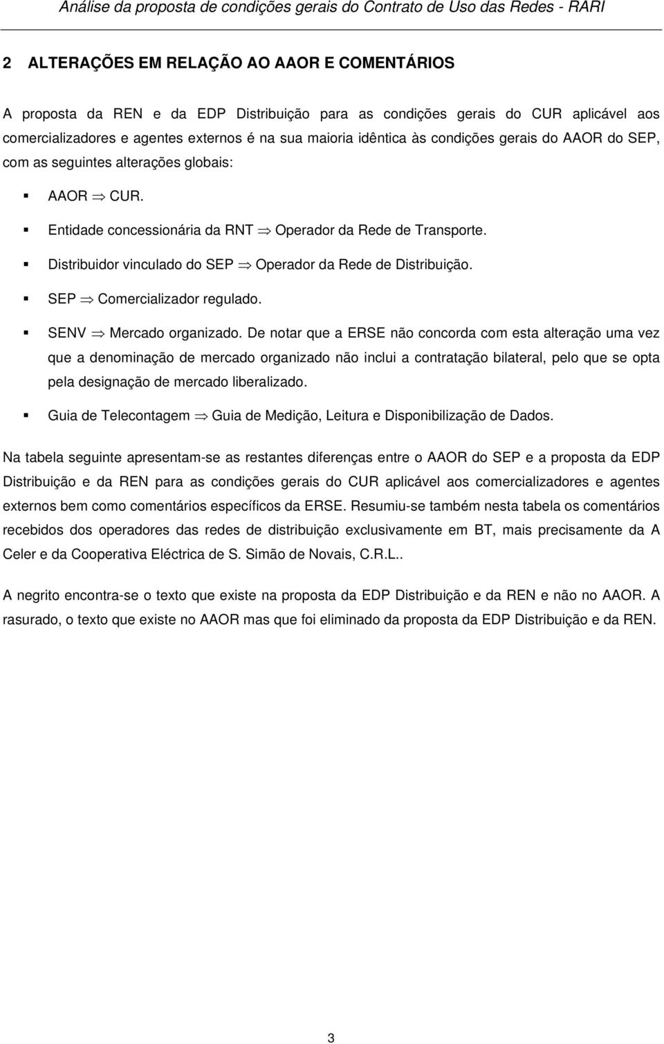 Distribuidor vinculado do SEP Operador da Rede de Distribuição. SEP Comercializador regulado. SENV Mercado organizado.