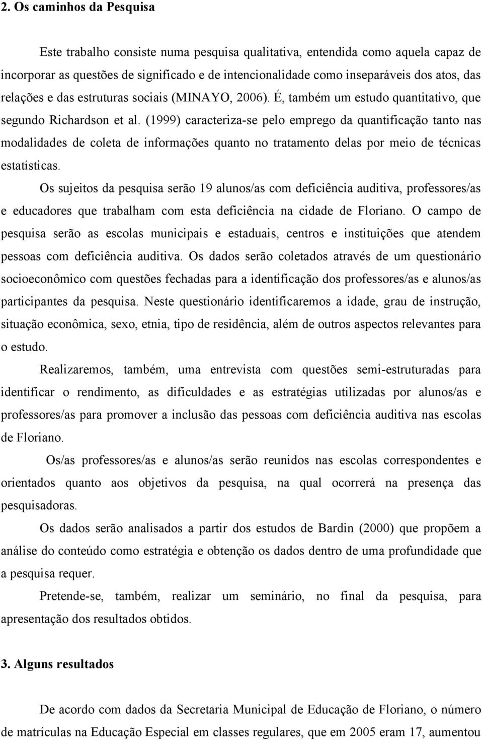 (1999) caracteriza-se pelo emprego da quantificação tanto nas modalidades de coleta de informações quanto no tratamento delas por meio de técnicas estatísticas.