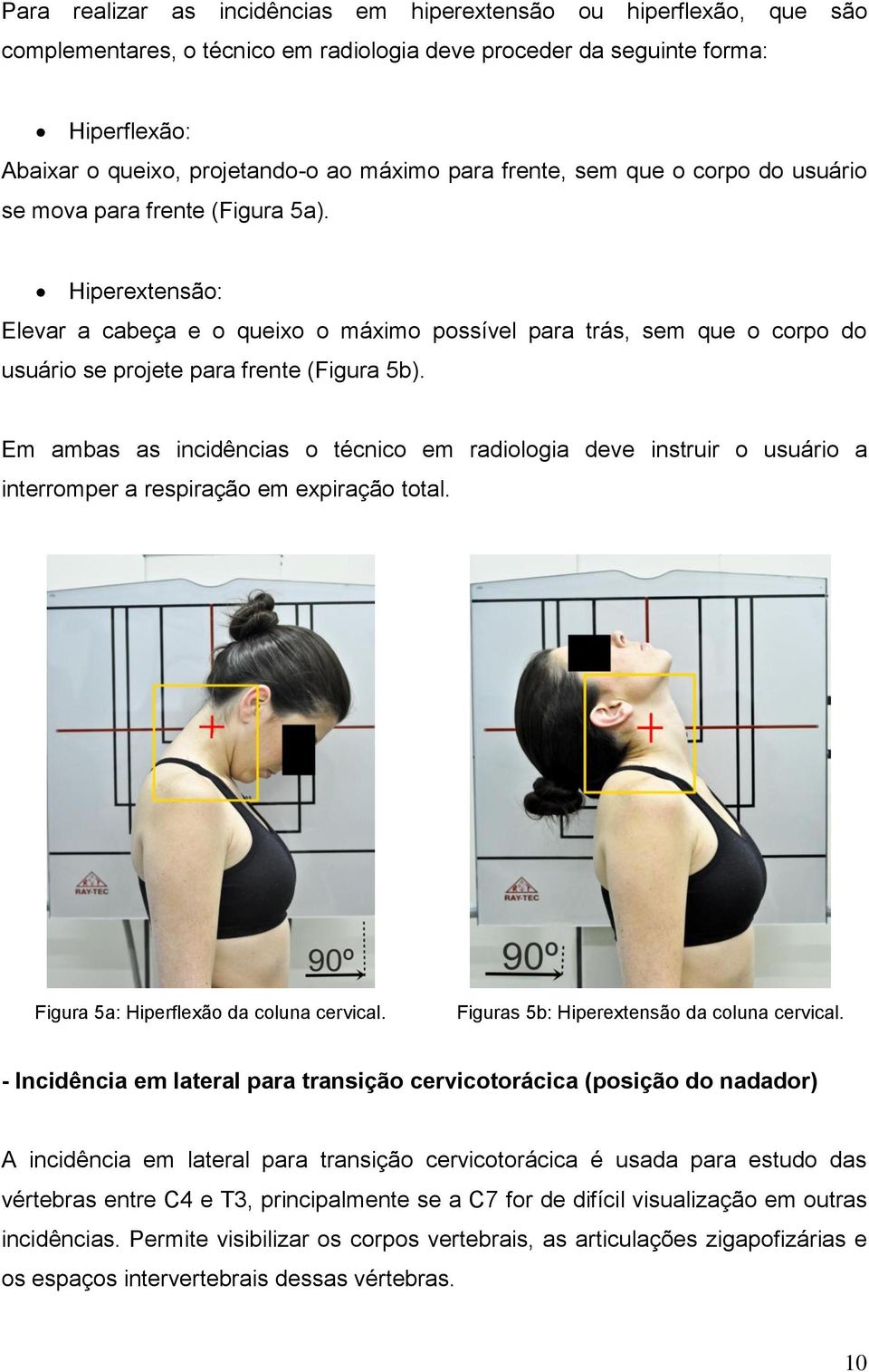 Hiperextensão: Elevar a cabeça e o queixo o máximo possível para trás, sem que o corpo do usuário se projete para frente (Figura 5b).
