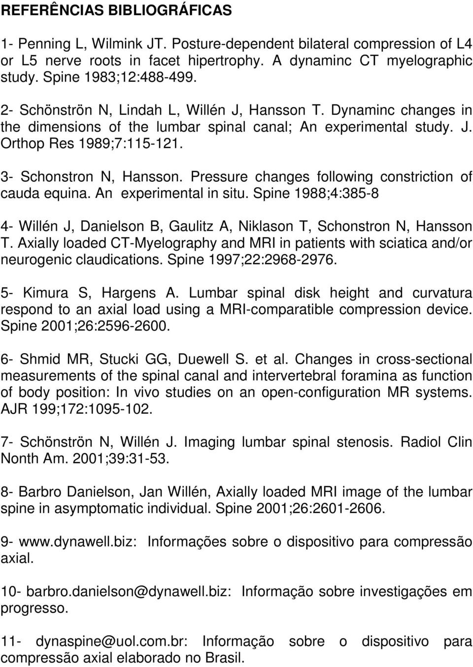 Pressure changes following constriction of cauda equina. An experimental in situ. Spine 1988;4:385-8 4- Willén J, Danielson B, Gaulitz A, Niklason T, Schonstron N, Hansson T.