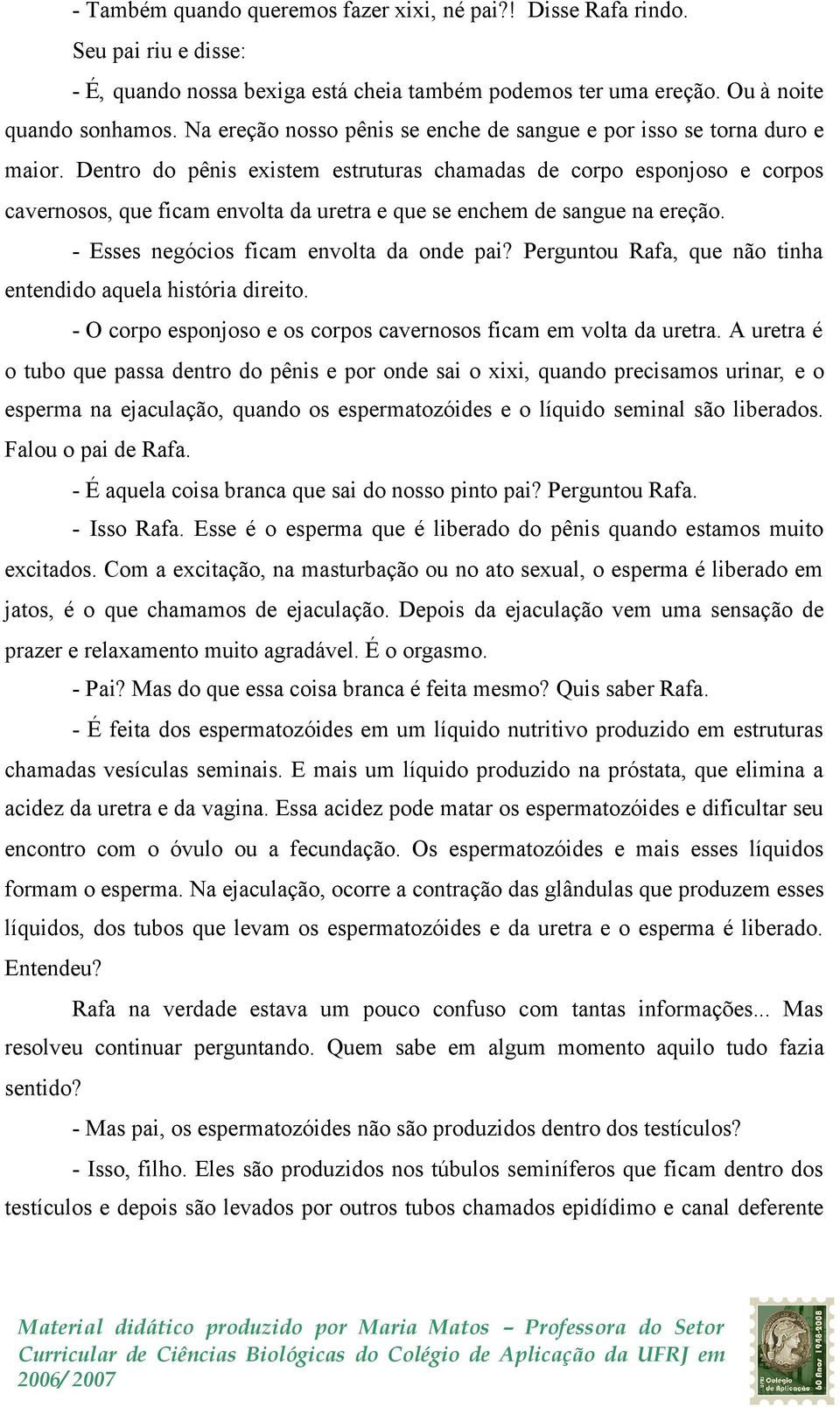 Dentro do pênis existem estruturas chamadas de corpo esponjoso e corpos cavernosos, que ficam envolta da uretra e que se enchem de sangue na ereção. - Esses negócios ficam envolta da onde pai?