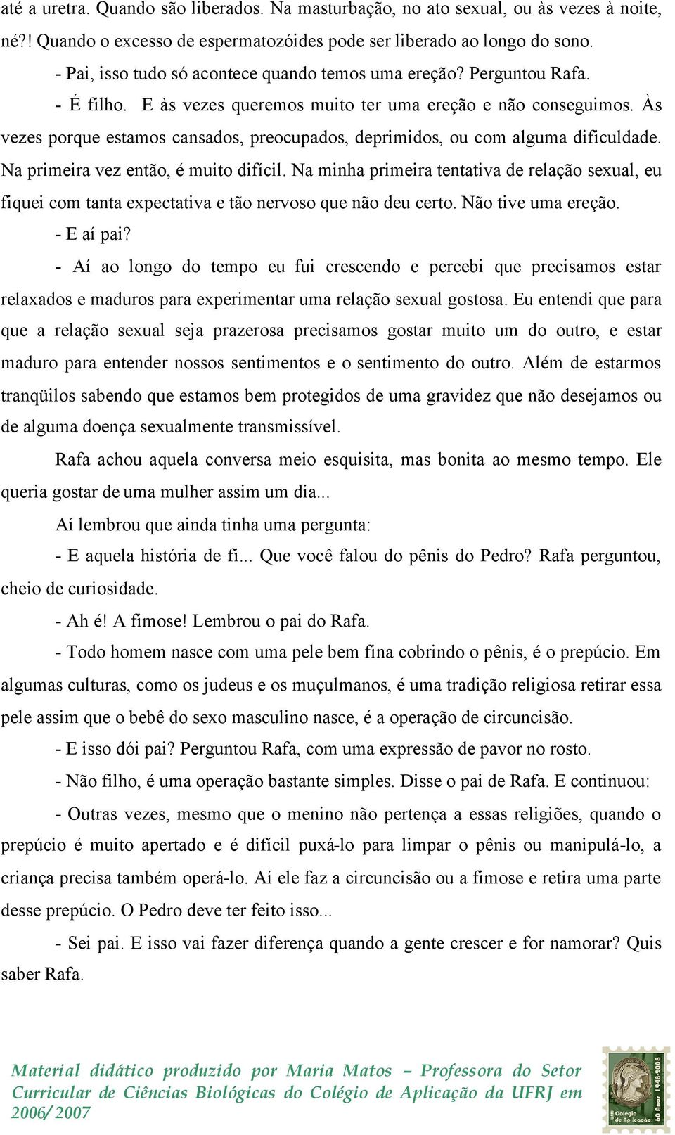 Às vezes porque estamos cansados, preocupados, deprimidos, ou com alguma dificuldade. Na primeira vez então, é muito difícil.