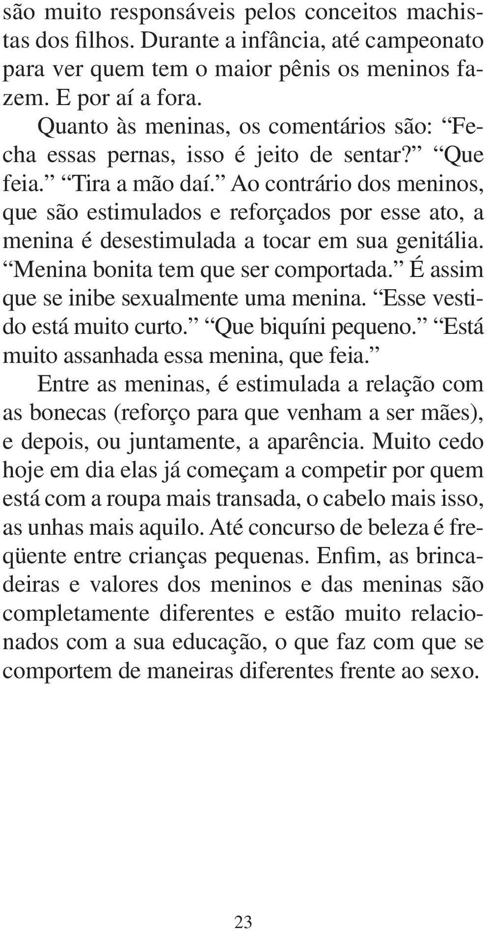 Ao contrário dos meninos, que são estimulados e reforçados por esse ato, a menina é desestimulada a tocar em sua genitália. Menina bonita tem que ser comportada.