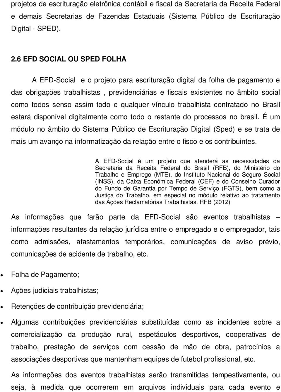 senso assim todo e qualquer vínculo trabalhista contratado no Brasil estará disponível digitalmente como todo o restante do processos no brasil.