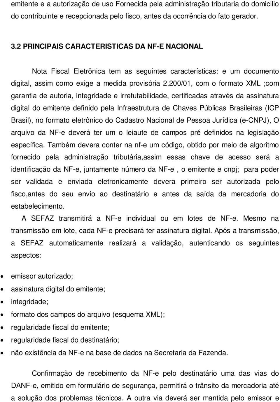 200/01, com o formato XML ;com garantia de autoria, integridade e irrefutabilidade, certificadas através da assinatura digital do emitente definido pela Infraestrutura de Chaves Públicas Brasileiras