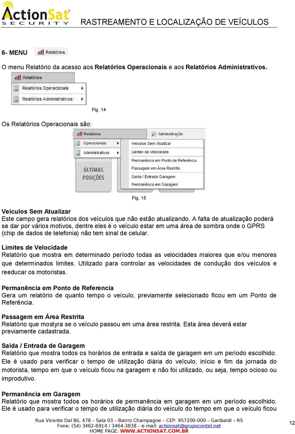 A falta de atualização poderá se dar por vários motivos, dentre eles é o veículo estar em uma área de sombra onde o GPRS (chip de dados de telefonia) não tem sinal de celular.