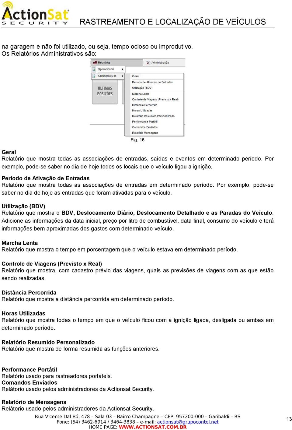 Período de Ativação de Entradas Relatório que mostra todas as associações de entradas em determinado período. Por exemplo, pode-se saber no dia de hoje as entradas que foram ativadas para o veículo.