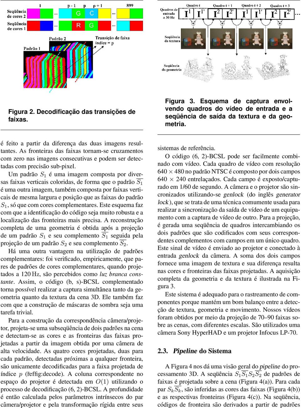 Um padrão S 1 é uma imagem composta por diversas faixas verticais coloridas, de forma que o padrão S 1 é uma outra imagem, também composta por faixas verticais de mesma largura e posição que as