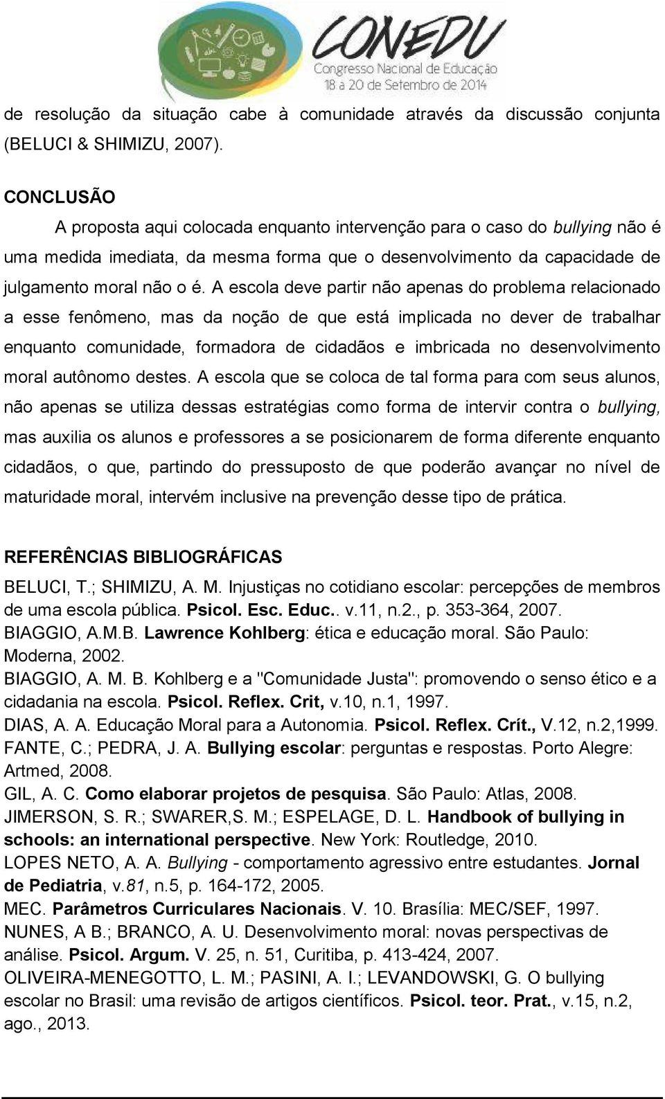 A escola deve partir não apenas do problema relacionado a esse fenômeno, mas da noção de que está implicada no dever de trabalhar enquanto comunidade, formadora de cidadãos e imbricada no