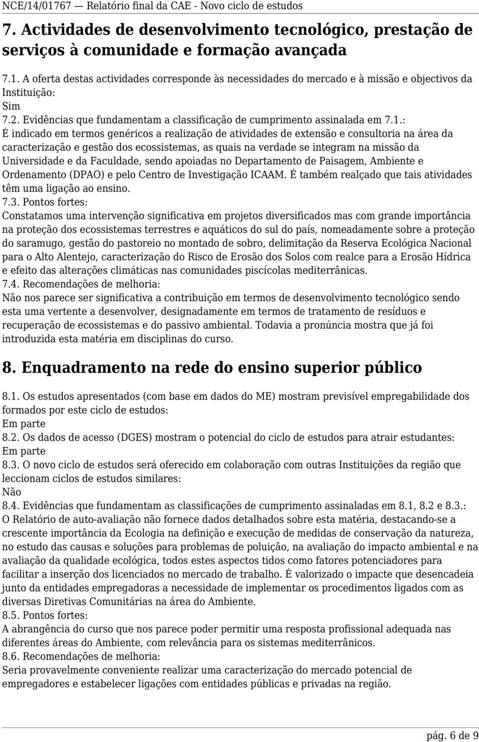 : É indicado em termos genéricos a realização de atividades de extensão e consultoria na área da caracterização e gestão dos ecossistemas, as quais na verdade se integram na missão da Universidade e