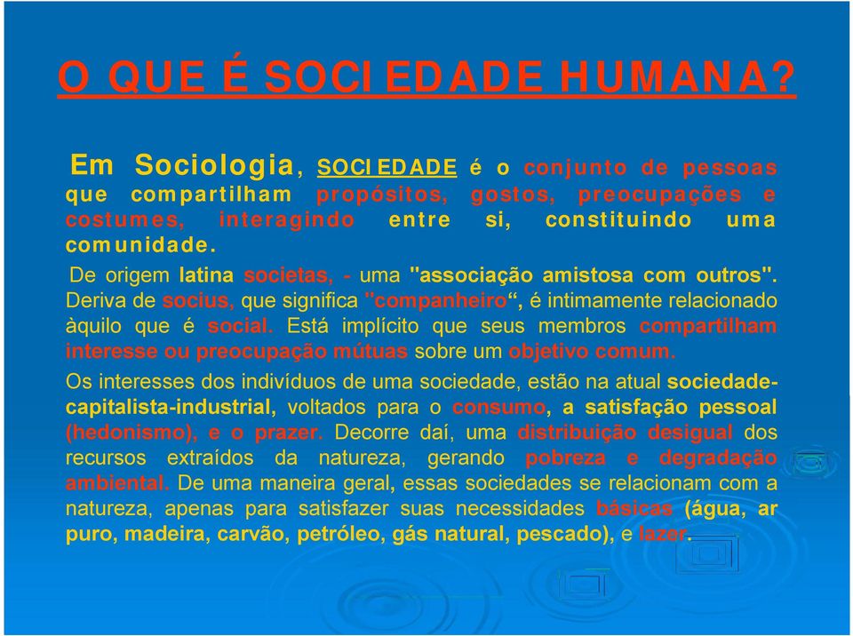 Está implícito que seus membros compartilham interesse ou preocupação mútuas sobre um objetivo comum.