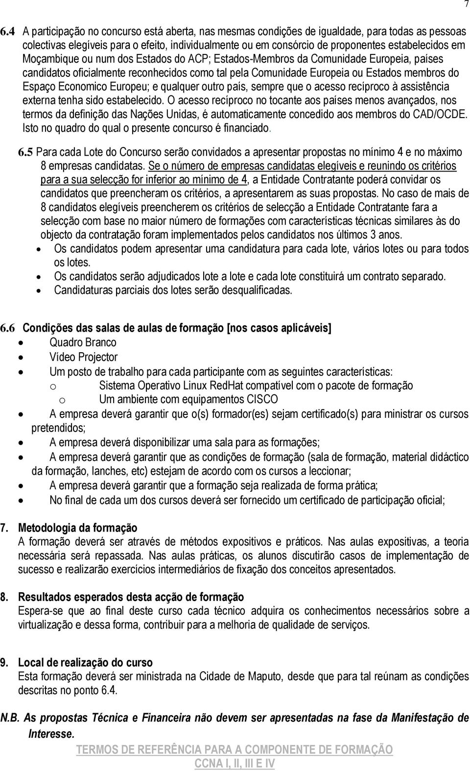 Europeu; e qualquer outro país, sempre que o acesso recíproco à assistência externa tenha sido estabelecido.