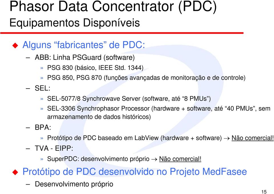 Synchrophasor Processor (hardware + software, até 40 PMUs, sem armazenamento de dados históricos)» Protótipo de PDC baseado em LabView (hardware +