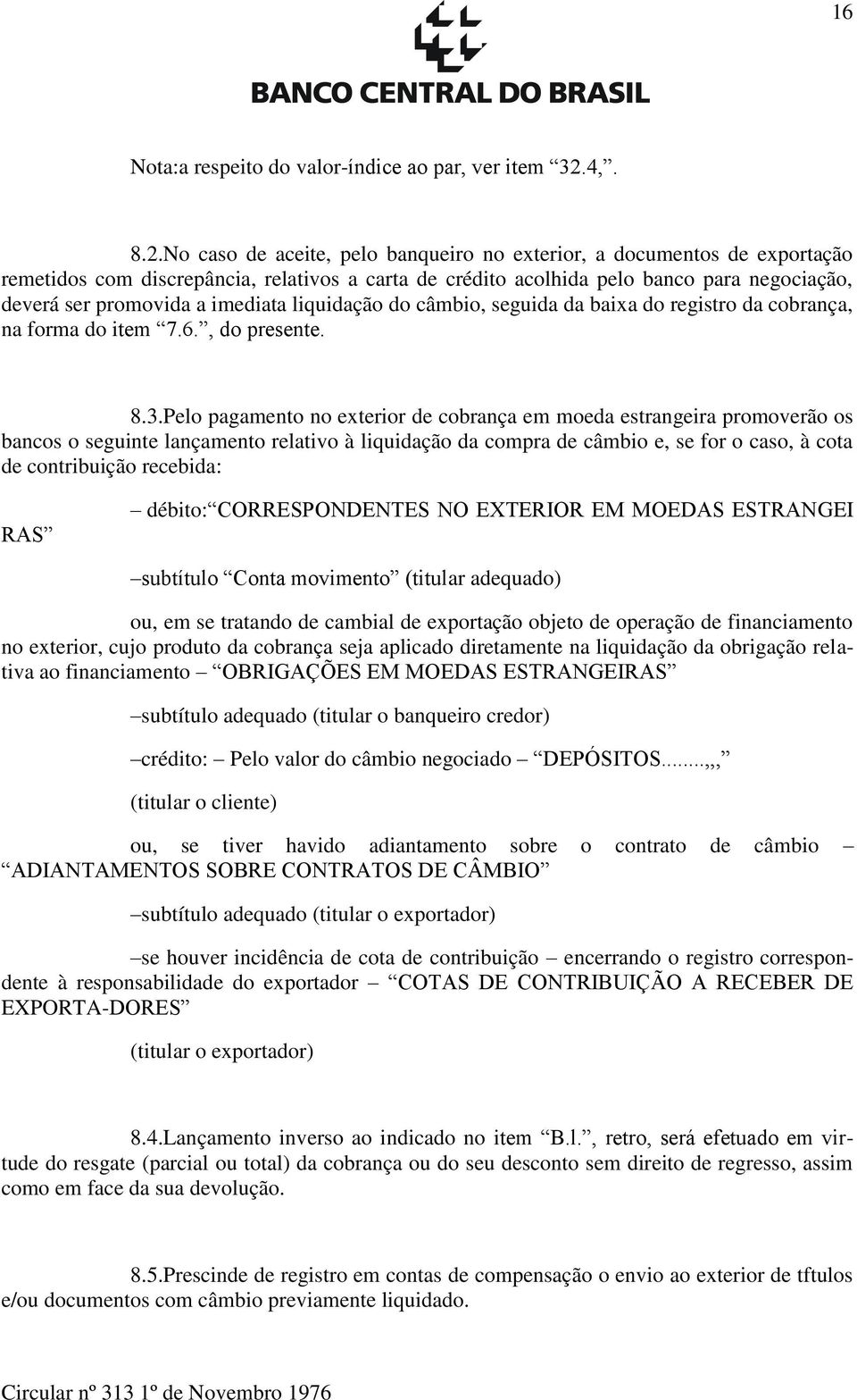 No caso de aceite, pelo banqueiro no exterior, a documentos de exportação remetidos com discrepância, relativos a carta de crédito acolhida pelo banco para negociação, deverá ser promovida a imediata