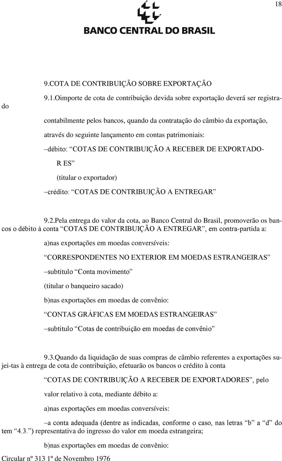 Pela entrega do valor da cota, ao Banco Central do Brasil, promoverão os bancos o débito à conta COTAS DE CONTRIBUIÇÃO A ENTREGAR, em contra-partida a: a)nas exportações em moedas conversíveis: