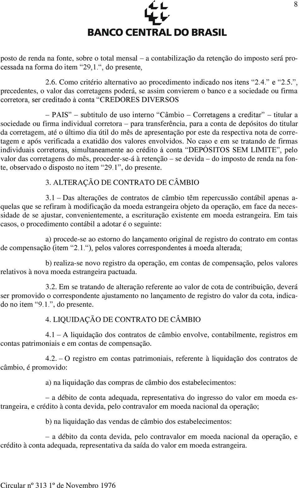 , precedentes, o valor das corretagens poderá, se assim convierem o banco e a sociedade ou firma corretora, ser creditado à conta CREDORES DIVERSOS PAIS subtítulo de uso interno Câmbio Corretagens a