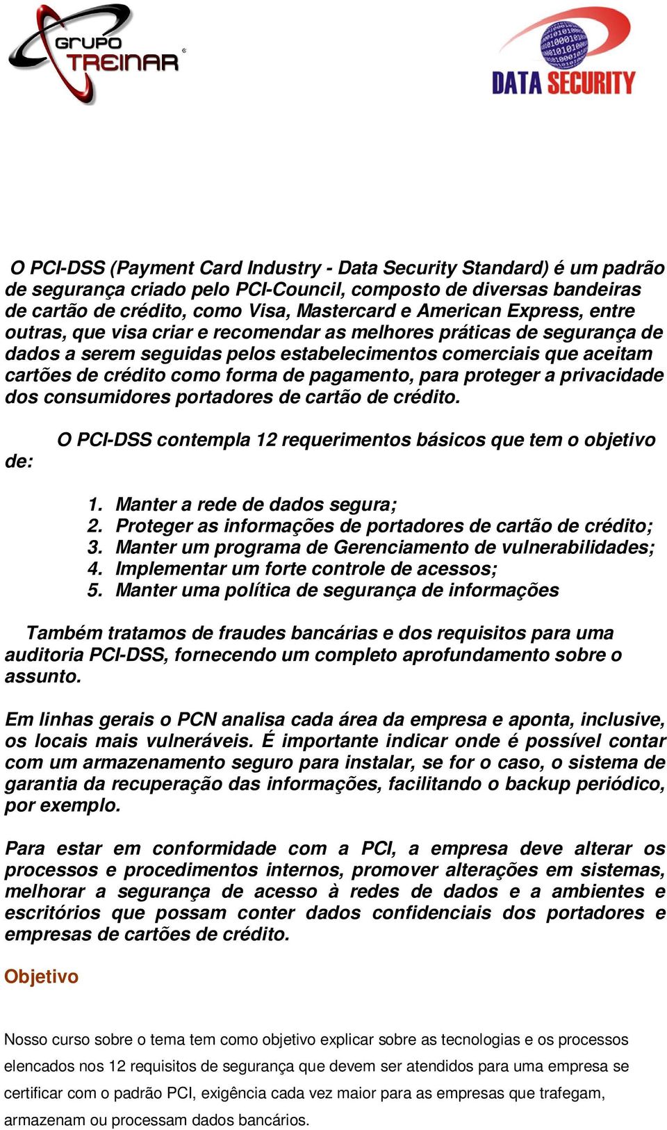 pagamento, para proteger a privacidade dos consumidores portadores de cartão de crédito. de: O PCI-DSS contempla 12 requerimentos básicos que tem o objetivo 1. Manter a rede de dados segura; 2.