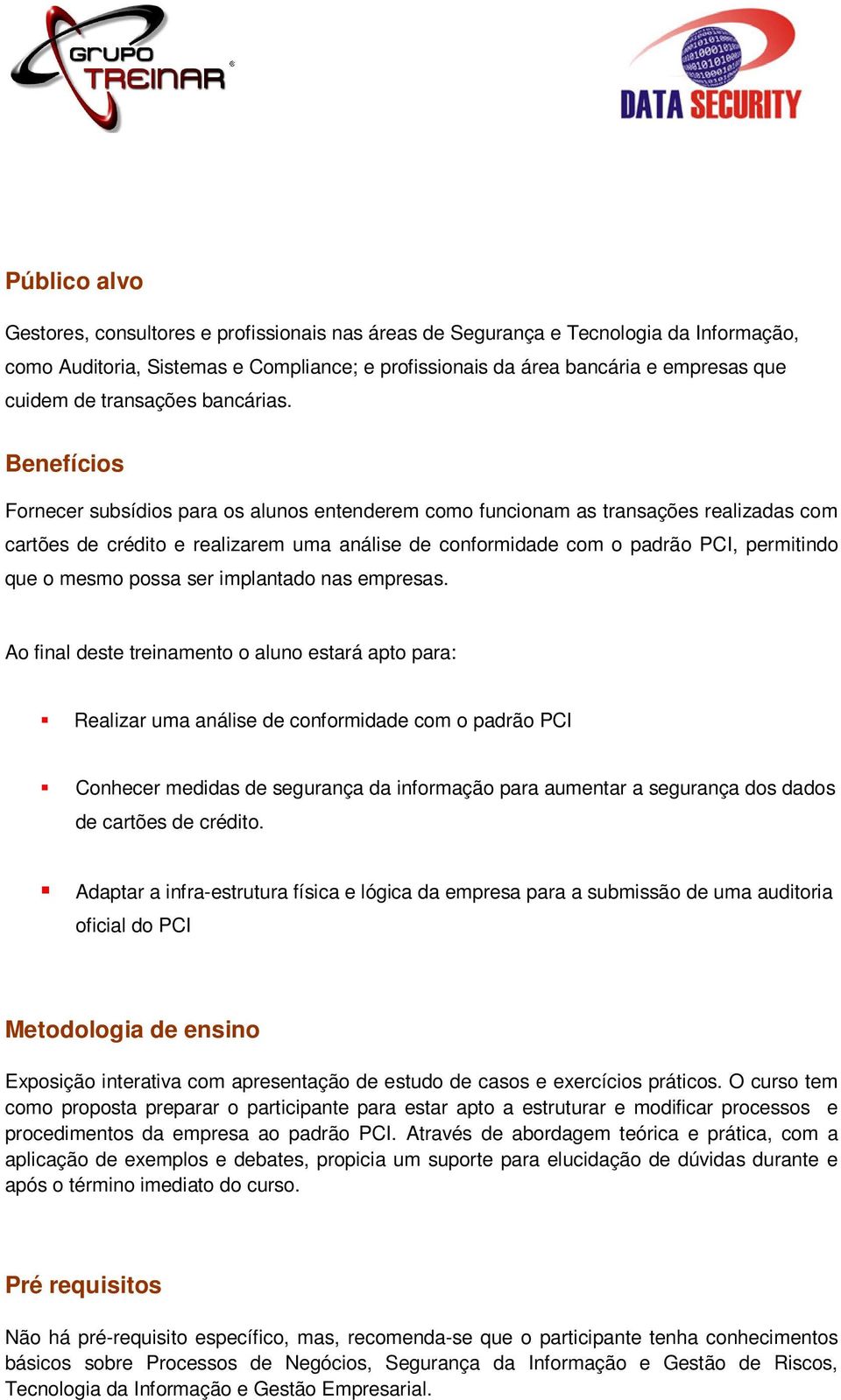 Benefícios Fornecer subsídios para os alunos entenderem como funcionam as transações realizadas com cartões de crédito e realizarem uma análise de conformidade com o padrão PCI, permitindo que o