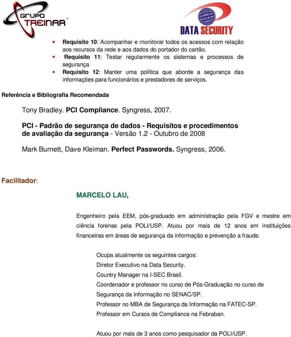 Referência e Bibliografia Recomendada Tony Bradley. PCI Compliance. Syngress, 2007. PCI - Padrão de segurança de dados - Requisitos e procedimentos de avaliação da segurança - Versão 1.