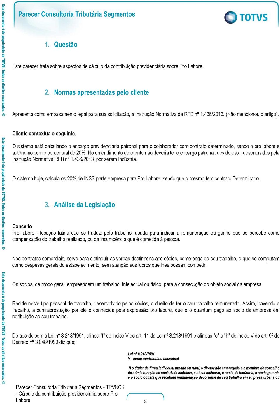 O sistema está calculando o encargo previdenciária patronal para o colaborador com contrato determinado, sendo o pro labore e autônomo com o percentual de 20%.