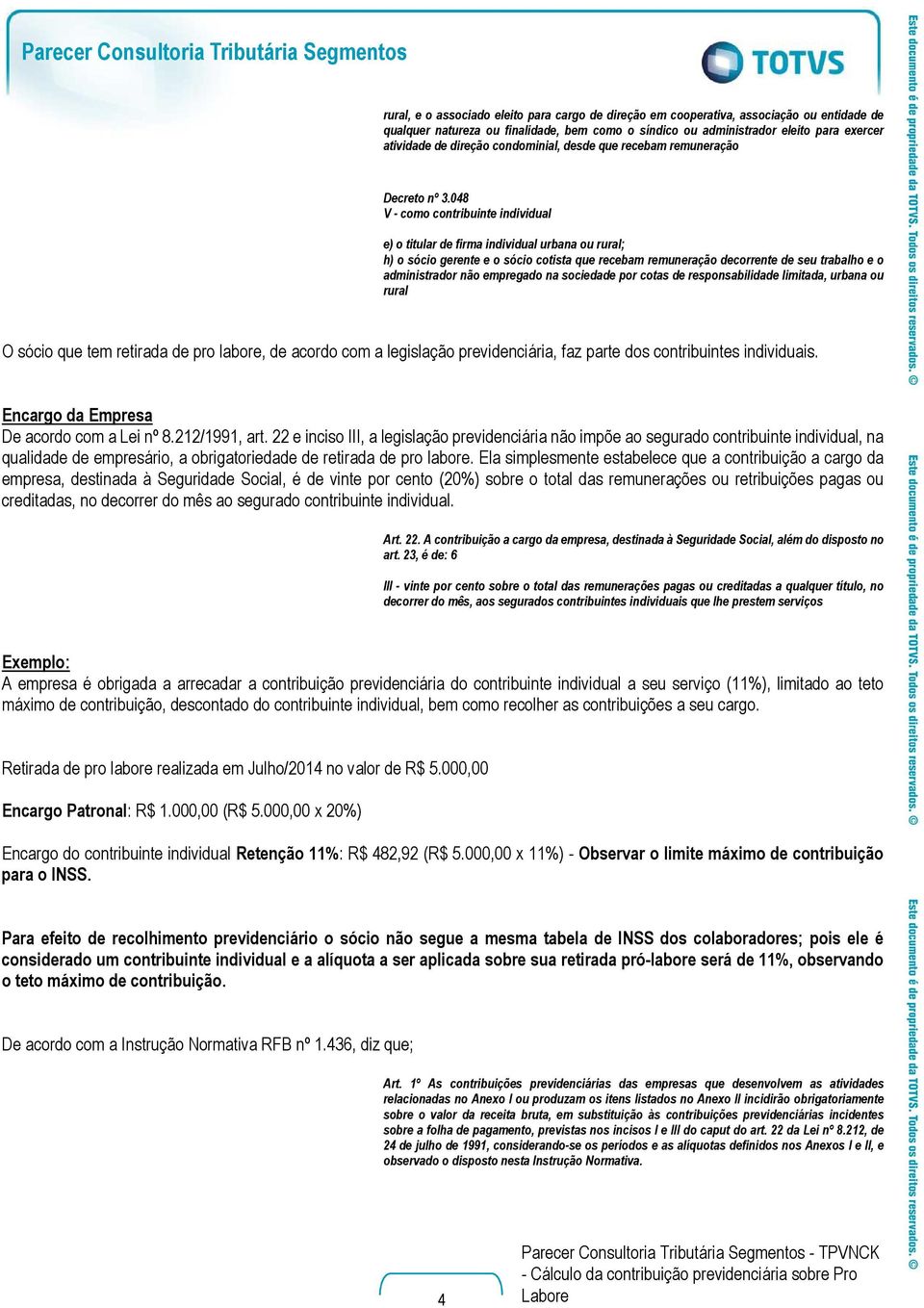 048 V - como contribuinte individual e) o titular de firma individual urbana ou rural; h) o sócio gerente e o sócio cotista que recebam remuneração decorrente de seu trabalho e o administrador não