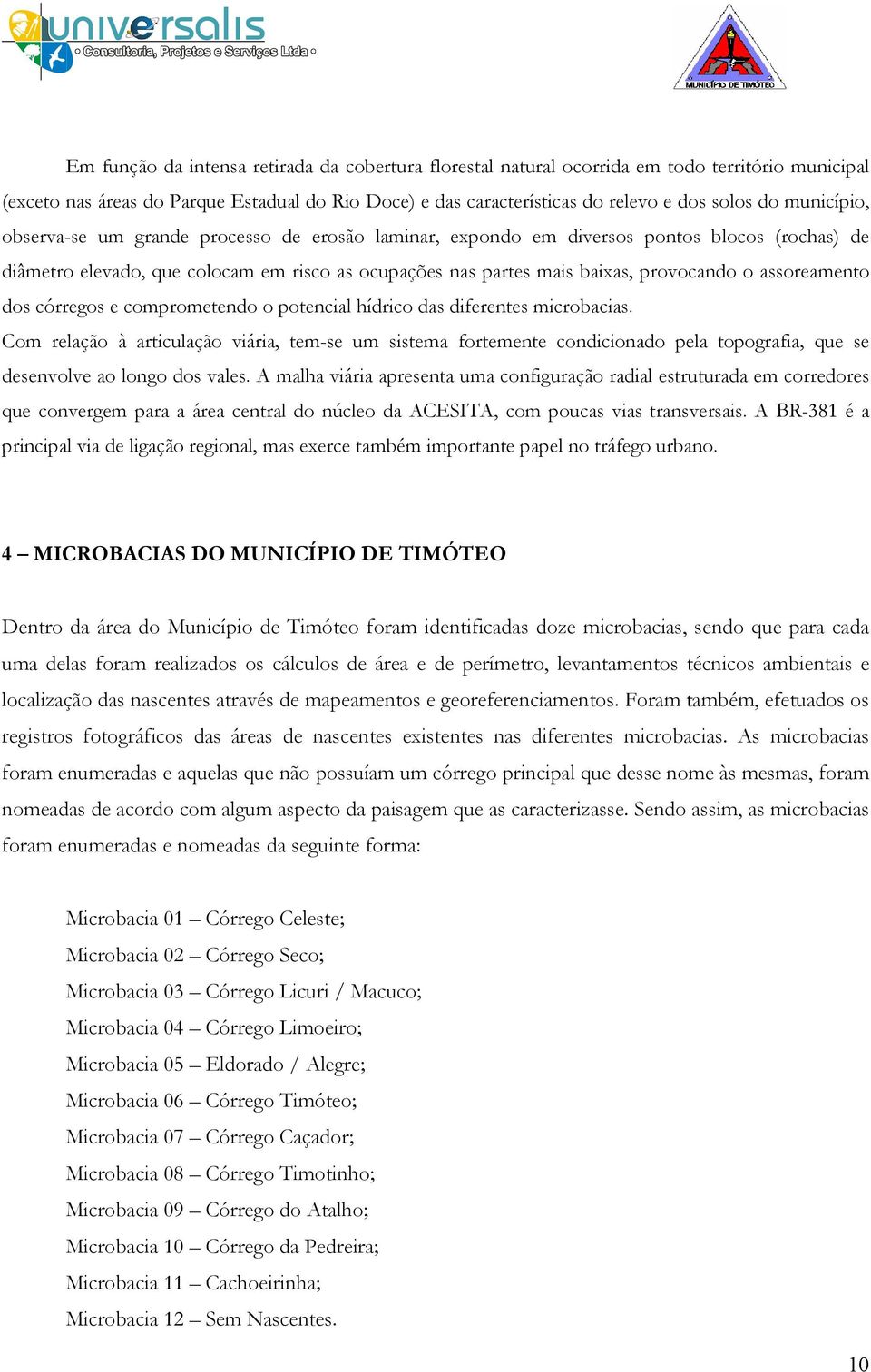 assoreamento dos córregos e comprometendo o potencial hídrico das diferentes microbacias.